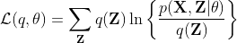 \mathcal{L}(q,\mathbf{\theta}) = \sum_{\mathbf{Z}} { q(\mathbf{Z}) \ln \left\{ \frac{ p(\mathbf{X}, \mathbf{Z} | \mathbf{\theta}) }{ q( \mathbf{Z} ) } \right\} }
